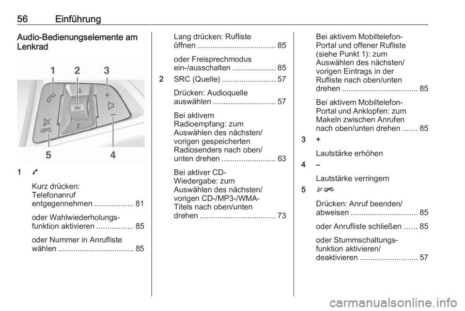 OPEL ADAM 2016.5 Infotainment-Handbuch (in German) 56EinführungAudio-Bedienungselemente am
Lenkrad
1 7
Kurz drücken:
Telefonanruf
entgegennehmen ..................81
oder Wahlwiederholungs‐
funktion aktivieren .................85
oder Nummer in An OPEL ADAM 2016.5 Infotainment-Handbuch (in German) 56EinführungAudio-Bedienungselemente am
Lenkrad
1 7
Kurz drücken:
Telefonanruf
entgegennehmen ..................81
oder Wahlwiederholungs‐
funktion aktivieren .................85
oder Nummer in An