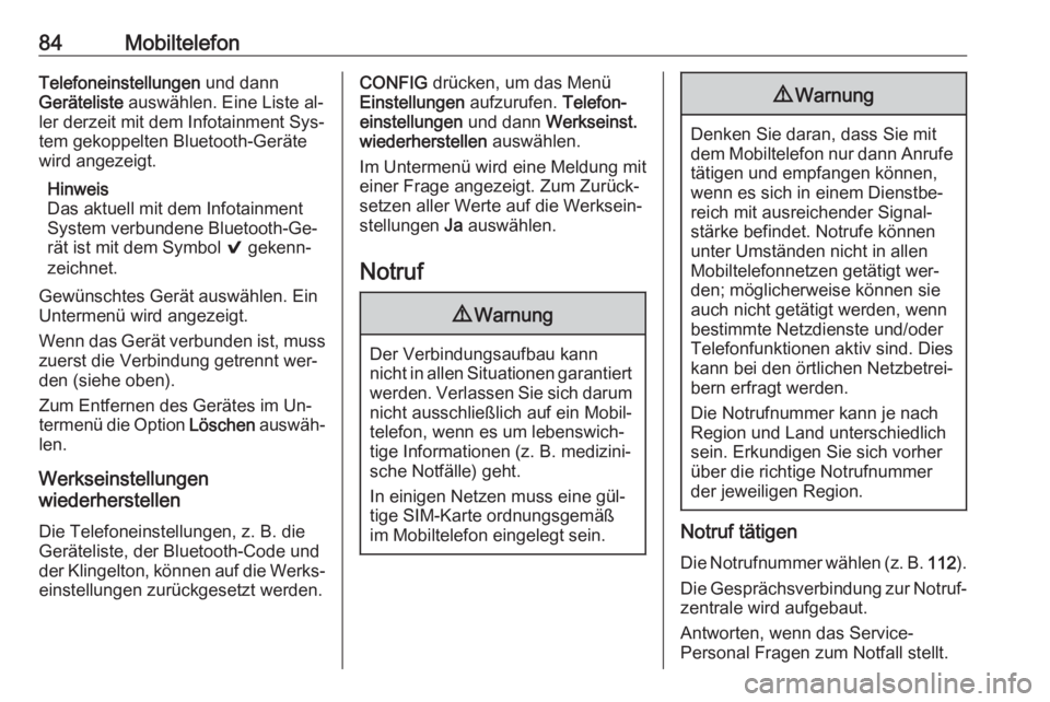 OPEL ADAM 2016.5  Infotainment-Handbuch (in German) 84MobiltelefonTelefoneinstellungen und dann
Geräteliste  auswählen. Eine Liste al‐
ler derzeit mit dem Infotainment Sys‐
tem gekoppelten Bluetooth-Geräte
wird angezeigt.
Hinweis
Das aktuell mit