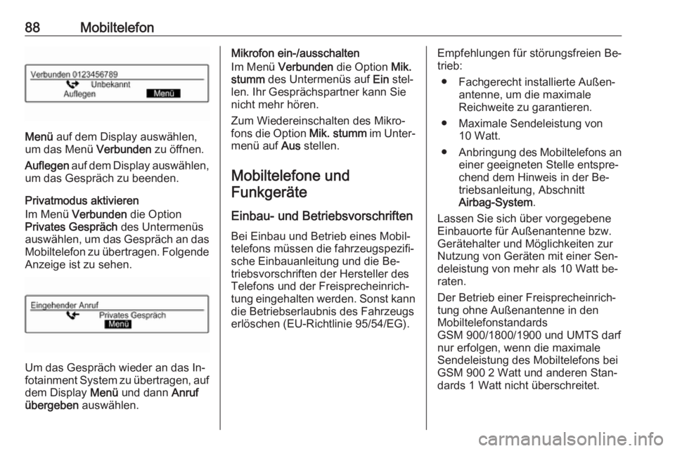 OPEL ADAM 2016.5  Infotainment-Handbuch (in German) 88Mobiltelefon
Menü auf dem Display auswählen,
um das Menü  Verbunden zu öffnen.
Auflegen  auf dem Display auswählen,
um das Gespräch zu beenden.
Privatmodus aktivieren
Im Menü  Verbunden  die 