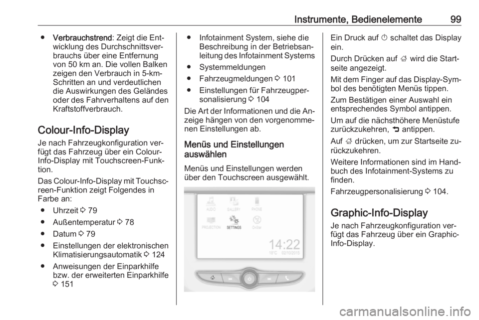 OPEL ADAM 2016.5  Betriebsanleitung (in German) Instrumente, Bedienelemente99●Verbrauchstrend : Zeigt die Ent‐
wicklung des Durchschnittsver‐
brauchs über eine Entfernung von 50 km an. Die vollen Balken
zeigen den Verbrauch in 5-km-
Schritte