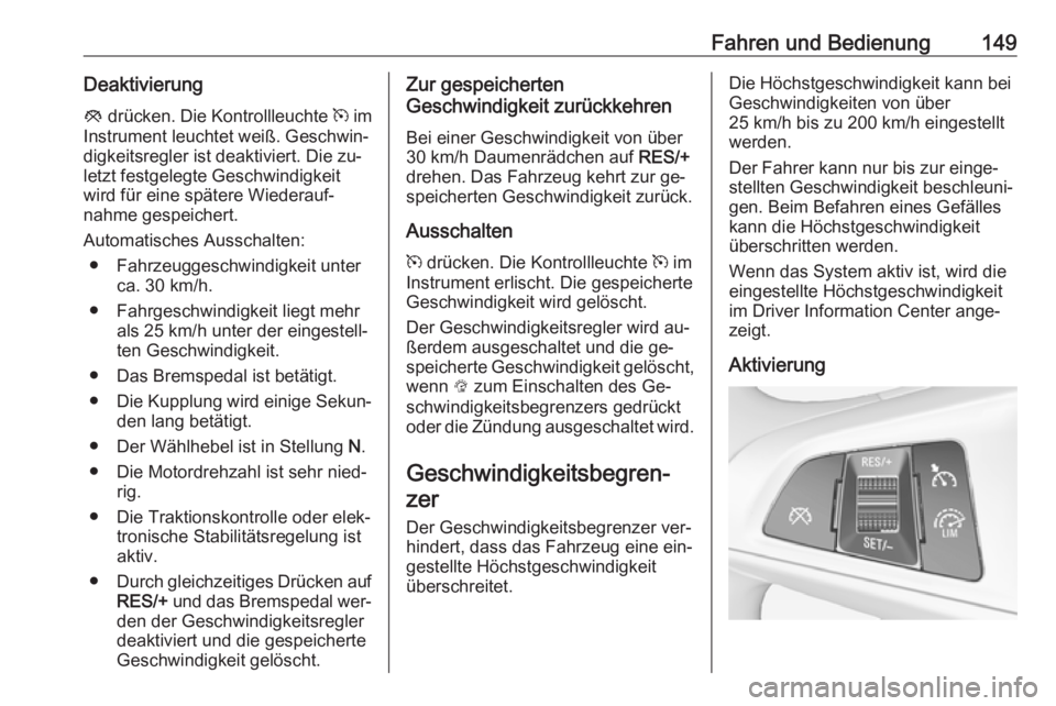 OPEL ADAM 2016.5 Betriebsanleitung (in German) Fahren und Bedienung149Deaktivierungy drücken. Die Kontrollleuchte m im
Instrument leuchtet weiß. Geschwin‐
digkeitsregler ist deaktiviert. Die zu‐
letzt festgelegte Geschwindigkeit
wird für OPEL ADAM 2016.5 Betriebsanleitung (in German) Fahren und Bedienung149Deaktivierungy drücken. Die Kontrollleuchte m im
Instrument leuchtet weiß. Geschwin‐
digkeitsregler ist deaktiviert. Die zu‐
letzt festgelegte Geschwindigkeit
wird für