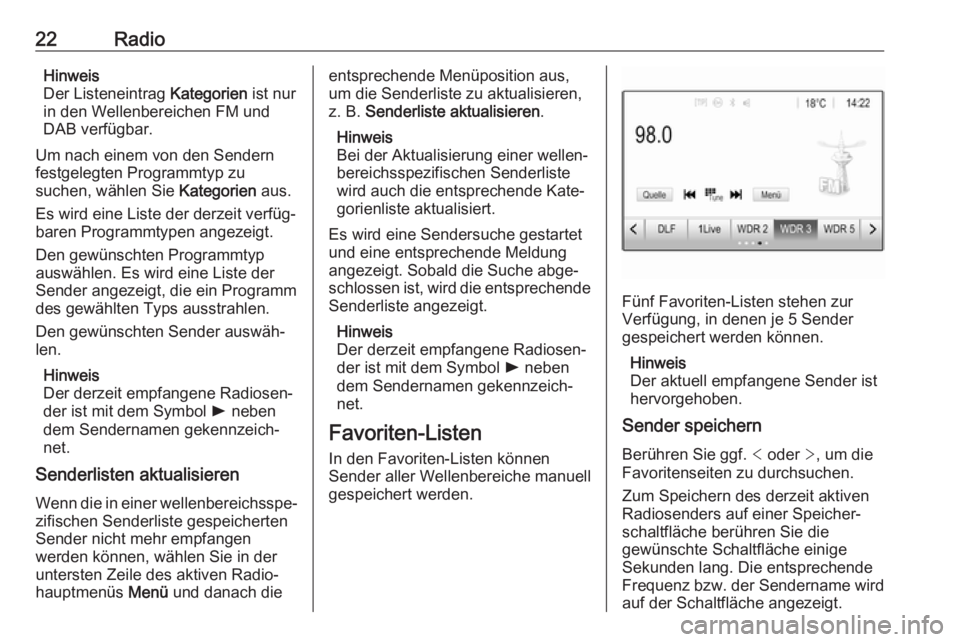 OPEL ADAM 2017  Infotainment-Handbuch (in German) 22RadioHinweis
Der Listeneintrag  Kategorien ist nur
in den Wellenbereichen FM und DAB verfügbar.
Um nach einem von den Sendern
festgelegten Programmtyp zu
suchen, wählen Sie  Kategorien aus.
Es wir