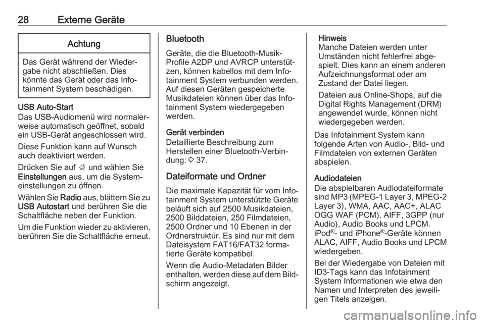 OPEL ADAM 2017  Infotainment-Handbuch (in German) 28Externe GeräteAchtung
Das Gerät während der Wieder‐
gabe nicht abschließen. Dies
könnte das Gerät oder das Info‐
tainment System beschädigen.
USB Auto-Start
Das USB-Audiomenü wird normal