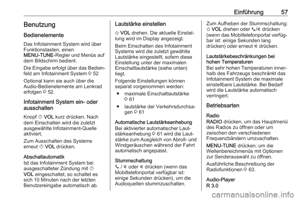 OPEL ADAM 2017  Infotainment-Handbuch (in German) Einführung57BenutzungBedienelemente
Das Infotainment System wird über
Funktionstasten, einen
MENU-TUNE -Regler und Menüs auf
dem Bildschirm bedient.
Die Eingabe erfolgt über das Bedien‐
feld am 