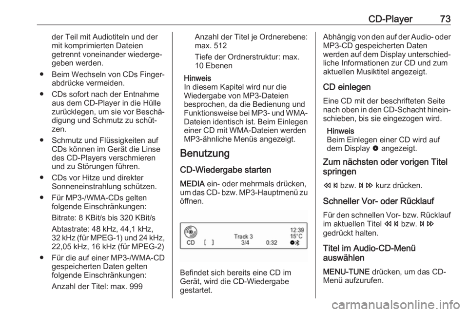 OPEL ADAM 2017  Infotainment-Handbuch (in German) CD-Player73der Teil mit Audiotiteln und der
mit komprimierten Dateien
getrennt voneinander wiederge‐
geben werden.
● Beim Wechseln von CDs Finger‐
abdrücke vermeiden.
● CDs sofort nach der En