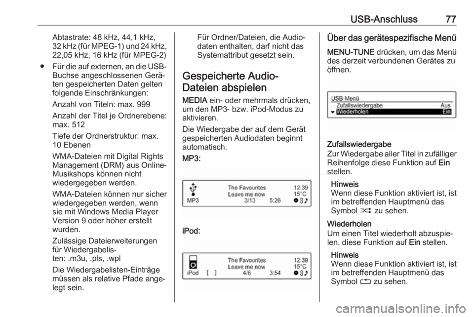 OPEL ADAM 2017  Infotainment-Handbuch (in German) USB-Anschluss77Abtastrate: 48 kHz, 44,1 kHz,
32 kHz (für  MPEG-1) und 24 kHz ,
22,05 kHz, 16 kHz (für MPEG-2)
● Für die auf externen, an die USB-
Buchse angeschlossenen Gerä‐
ten gespeicherten
