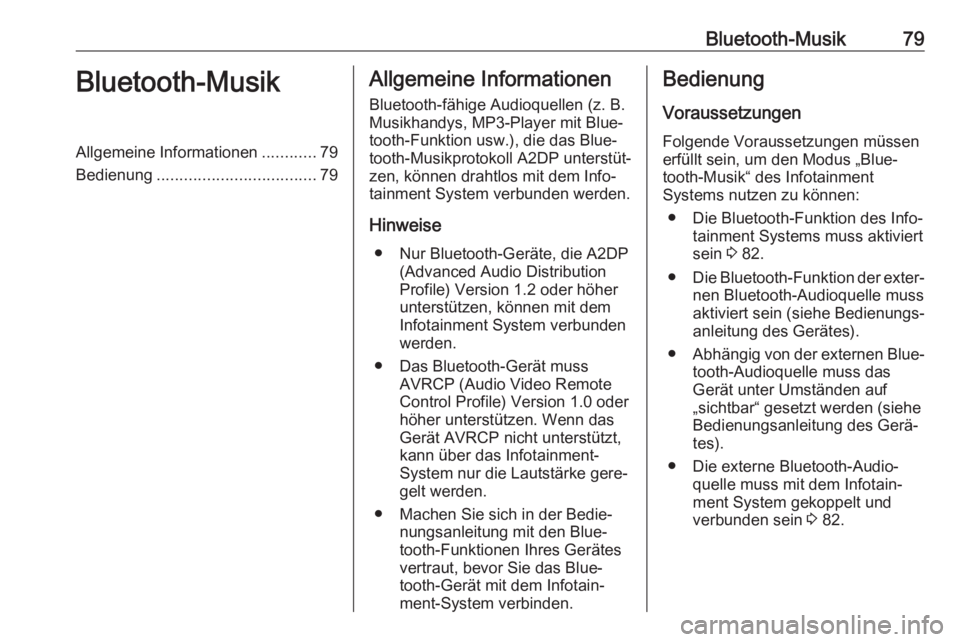 OPEL ADAM 2017  Infotainment-Handbuch (in German) Bluetooth-Musik79Bluetooth-MusikAllgemeine Informationen............79
Bedienung ................................... 79Allgemeine Informationen
Bluetooth-fähige Audioquellen (z. B.
Musikhandys, MP3-P