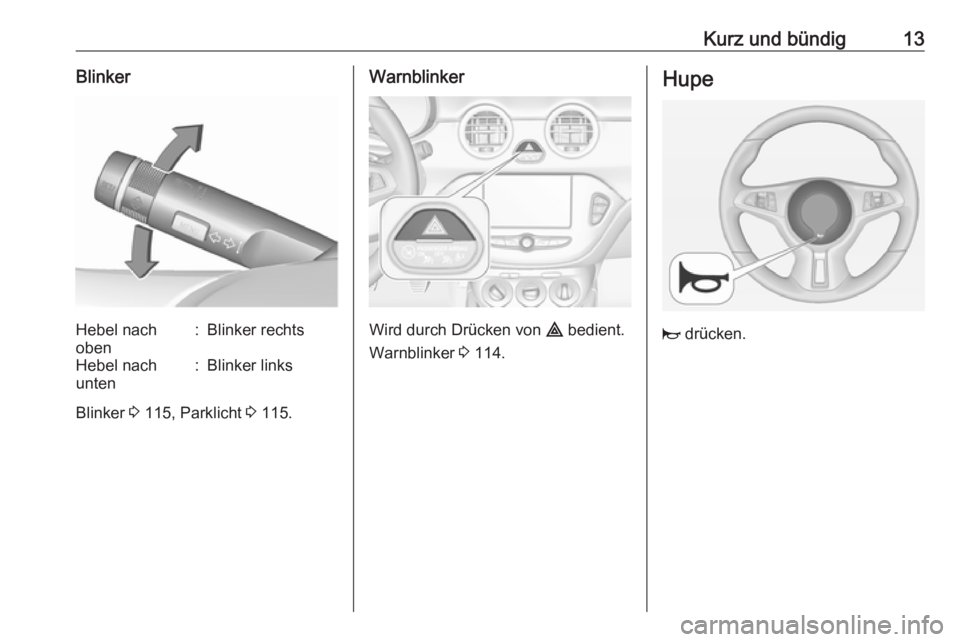 OPEL ADAM 2017 Betriebsanleitung (in German) Kurz und bündig13BlinkerHebel nach
oben:Blinker rechtsHebel nach
unten:Blinker links
Blinker 3 115, Parklicht 3 115.
Warnblinker
Wird durch Drücken von ¨ bedient.
Warnblinker 3 114.
Hupe
j dr OPEL ADAM 2017 Betriebsanleitung (in German) Kurz und bündig13BlinkerHebel nach
oben:Blinker rechtsHebel nach
unten:Blinker links
Blinker 3 115, Parklicht 3 115.
Warnblinker
Wird durch Drücken von ¨ bedient.
Warnblinker 3 114.
Hupe
j dr