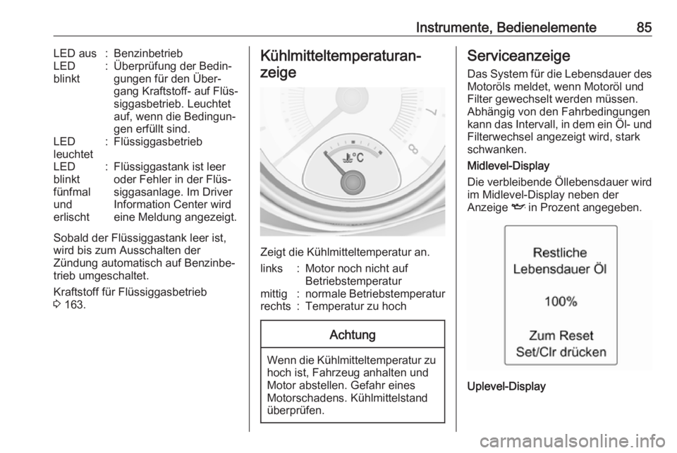 OPEL ADAM 2017  Betriebsanleitung (in German) Instrumente, Bedienelemente85LED aus:BenzinbetriebLED
blinkt:Überprüfung der Bedin‐ gungen für den Über‐
gang Kraftstoff- auf Flüs‐
siggasbetrieb. Leuchtet
auf, wenn die Bedingun‐
gen erf