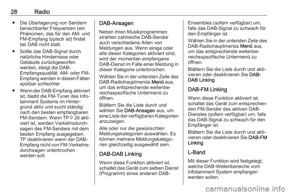 OPEL ADAM 2017.5  Infotainment-Handbuch (in German) 28Radio● Die Überlagerung von Sendernbenachbarter Frequenzen (ein
Phänomen, das für den AM- und
FM-Empfang typisch ist) findet bei DAB nicht statt.
● Sollte das DAB-Signal durch natürliche Hin
