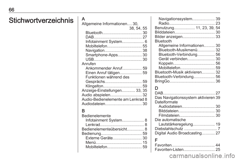 OPEL ADAM 2017.5 Infotainment-Handbuch (in German) 66StichwortverzeichnisAAllgemeine Informationen ....30,
38, 54, 55
Bluetooth ................................... 30
DAB ........................................... 27
Infotainment System ............. OPEL ADAM 2017.5 Infotainment-Handbuch (in German) 66StichwortverzeichnisAAllgemeine Informationen ....30,
38, 54, 55
Bluetooth ................................... 30
DAB ........................................... 27
Infotainment System .............