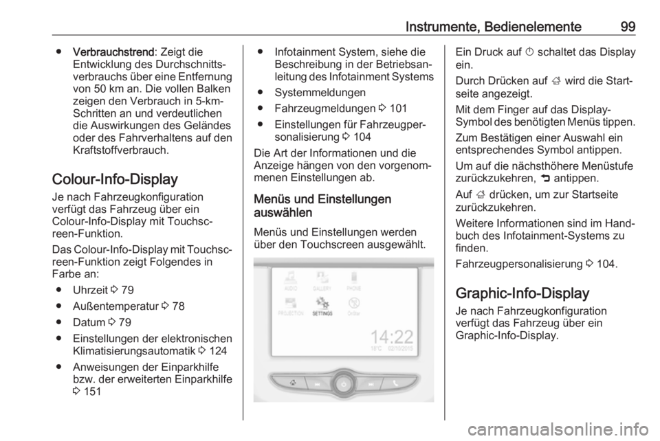 OPEL ADAM 2017.5  Betriebsanleitung (in German) Instrumente, Bedienelemente99●Verbrauchstrend : Zeigt die
Entwicklung des Durchschnitts‐
verbrauchs über eine Entfernung von 50 km an. Die vollen Balken
zeigen den Verbrauch in 5-km-
Schritten an