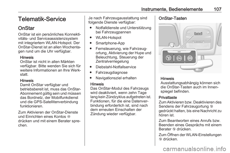 OPEL ADAM 2017.5  Betriebsanleitung (in German) Instrumente, Bedienelemente107Telematik-Service
OnStar
OnStar ist ein persönliches Konnekti‐ vitäts- und Serviceassistenzsystem
mit integriertem WLAN-Hotspot. Der
OnStar-Dienst ist an allen Wochen
