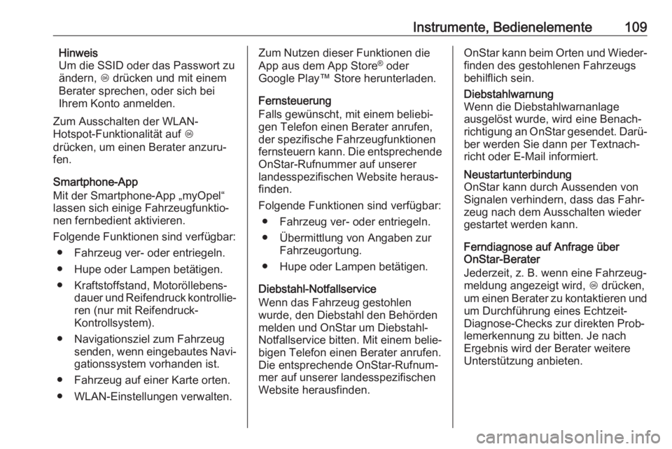 OPEL ADAM 2017.5  Betriebsanleitung (in German) Instrumente, Bedienelemente109Hinweis
Um die SSID oder das Passwort zu
ändern,  Z drücken und mit einem
Berater sprechen, oder sich bei
Ihrem Konto anmelden.
Zum Ausschalten der WLAN-
Hotspot-Funkti