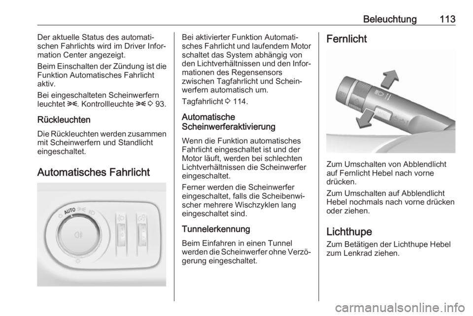 OPEL ADAM 2017.5  Betriebsanleitung (in German) Beleuchtung113Der aktuelle Status des automati‐
schen Fahrlichts wird im Driver Infor‐ mation Center angezeigt.
Beim Einschalten der Zündung ist die
Funktion Automatisches Fahrlicht
aktiv.
Bei ei