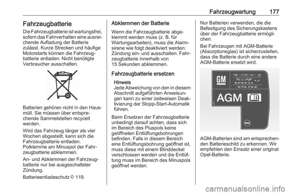 OPEL ADAM 2017.5  Betriebsanleitung (in German) Fahrzeugwartung177Fahrzeugbatterie
Die Fahrzeugbatterie ist wartungsfrei, sofern das Fahrverhalten eine ausrei‐
chende Aufladung der Batterie
zulässt. Kurze Strecken und häufige
Motorstarts könne