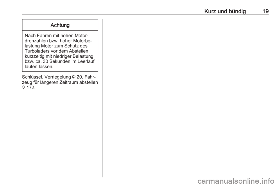 OPEL ADAM 2017.5  Betriebsanleitung (in German) Kurz und bündig19Achtung
Nach Fahren mit hohen Motor‐
drehzahlen bzw. hoher Motorbe‐
lastung Motor zum Schutz des
Turboladers vor dem Abstellen
kurzzeitig mit niedriger Belastung
bzw. ca. 30 Seku