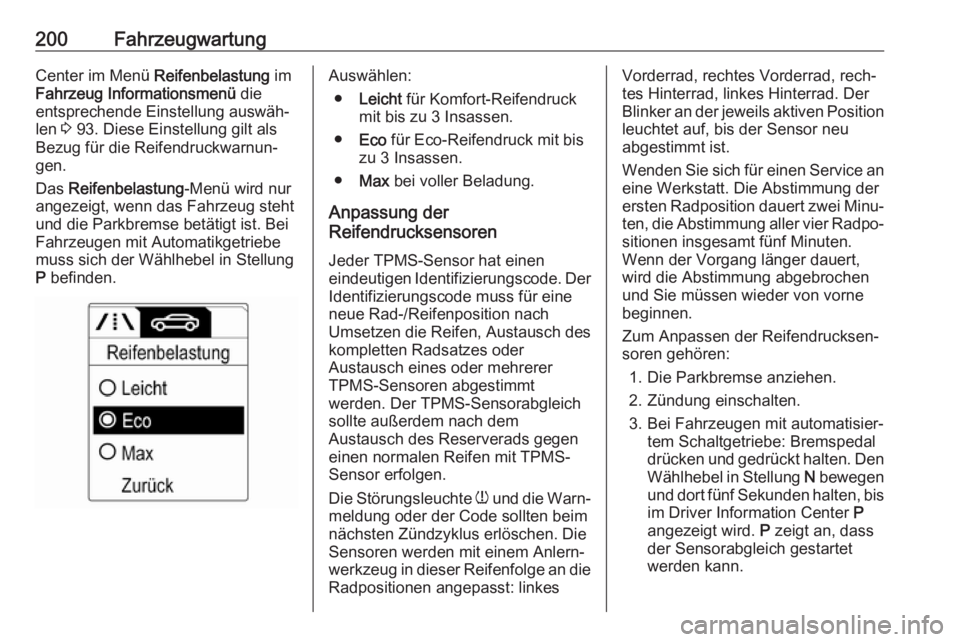 OPEL ADAM 2017.5  Betriebsanleitung (in German) 200FahrzeugwartungCenter im Menü Reifenbelastung im
Fahrzeug Informationsmenü  die
entsprechende Einstellung auswäh‐ len  3 93. Diese Einstellung gilt als
Bezug für die Reifendruckwarnun‐
gen.