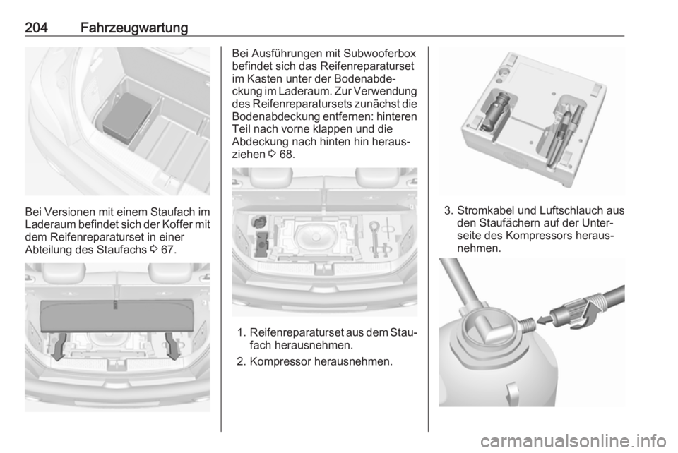 OPEL ADAM 2017.5 Betriebsanleitung (in German) 204Fahrzeugwartung
Bei Versionen mit einem Staufach imLaderaum befindet sich der Koffer mit
dem Reifenreparaturset in einer
Abteilung des Staufachs 3 67.
Bei Ausführungen mit Subwooferbox
befindet s OPEL ADAM 2017.5 Betriebsanleitung (in German) 204Fahrzeugwartung
Bei Versionen mit einem Staufach imLaderaum befindet sich der Koffer mit
dem Reifenreparaturset in einer
Abteilung des Staufachs 3 67.
Bei Ausführungen mit Subwooferbox
befindet s