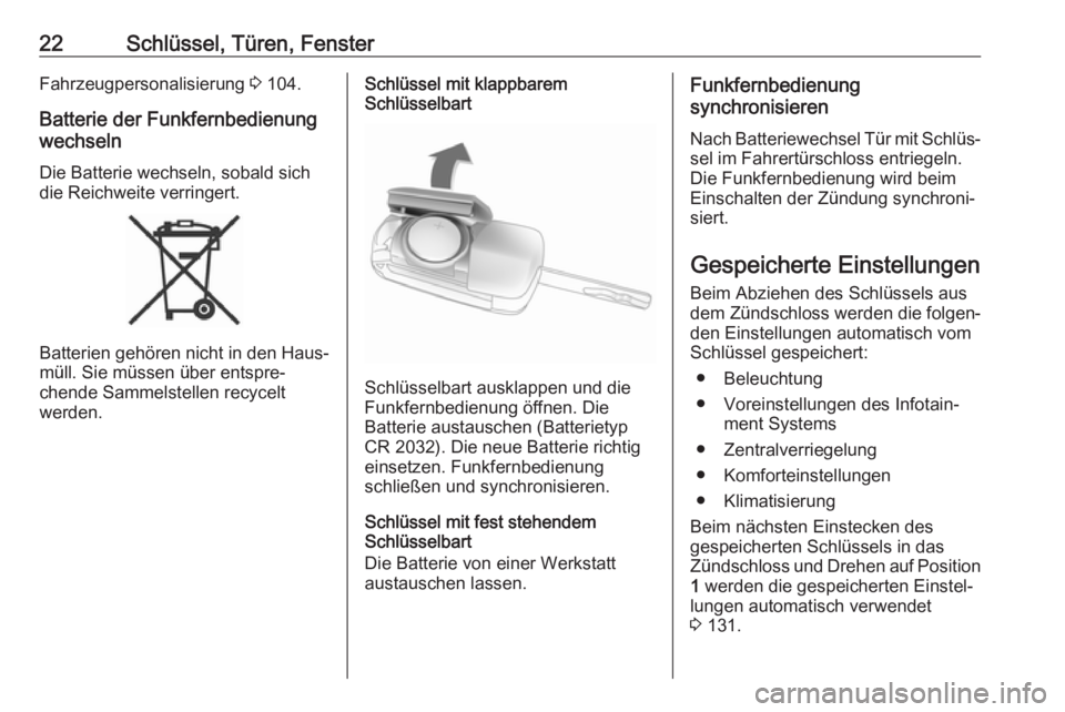 OPEL ADAM 2017.5  Betriebsanleitung (in German) 22Schlüssel, Türen, FensterFahrzeugpersonalisierung 3 104.
Batterie der Funkfernbedienung
wechseln
Die Batterie wechseln, sobald sich
die Reichweite verringert.
Batterien gehören nicht in den Haus�