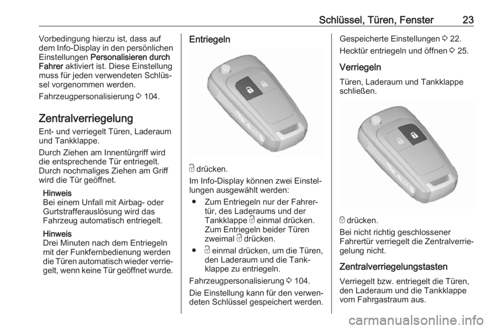 OPEL ADAM 2017.5  Betriebsanleitung (in German) Schlüssel, Türen, Fenster23Vorbedingung hierzu ist, dass auf
dem Info-Display  in den persönlichen
Einstellungen  Personalisieren durch
Fahrer  aktiviert ist. Diese Einstellung
muss für jeden verw