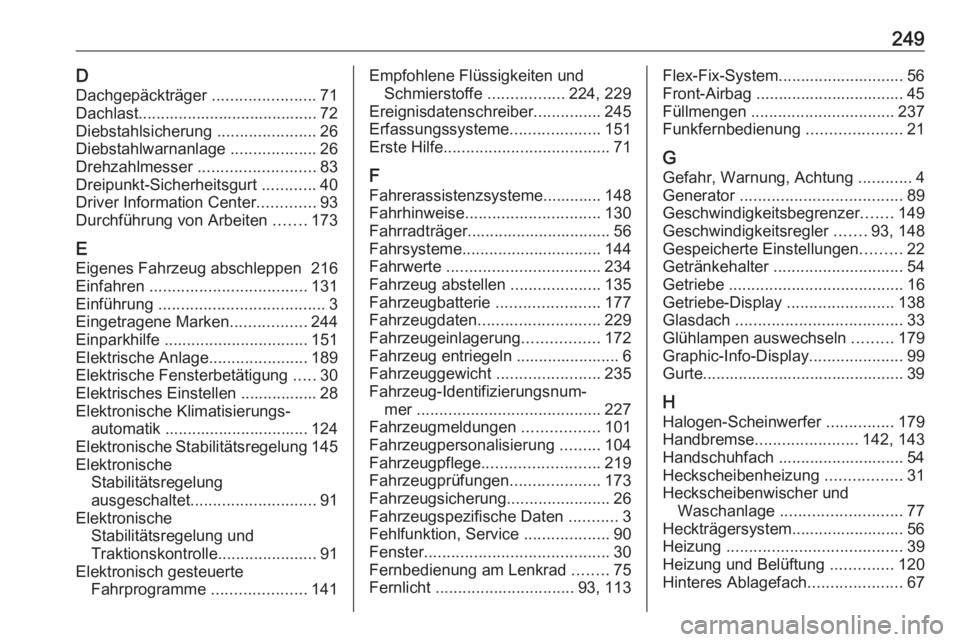 OPEL ADAM 2017.5  Betriebsanleitung (in German) 249DDachgepäckträger  .......................71
Dachlast........................................ 72
Diebstahlsicherung  ......................26
Diebstahlwarnanlage  ...................26
Drehzahlme