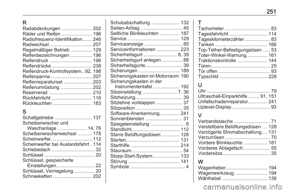 OPEL ADAM 2017.5  Betriebsanleitung (in German) 251RRadabdeckungen  ......................202
Räder und Reifen  ......................196
Radiofrequenz-Identifikation .......246
Radwechsel  ............................... 207
Regelmäßiger Betrie