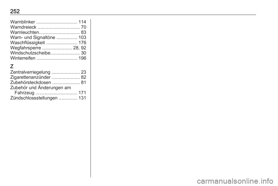 OPEL ADAM 2017.5  Betriebsanleitung (in German) 252Warnblinker ............................... 114
Warndreieck  ................................ 70
Warnleuchten ............................... 83
Warn- und Signaltöne  ................103
Waschflü