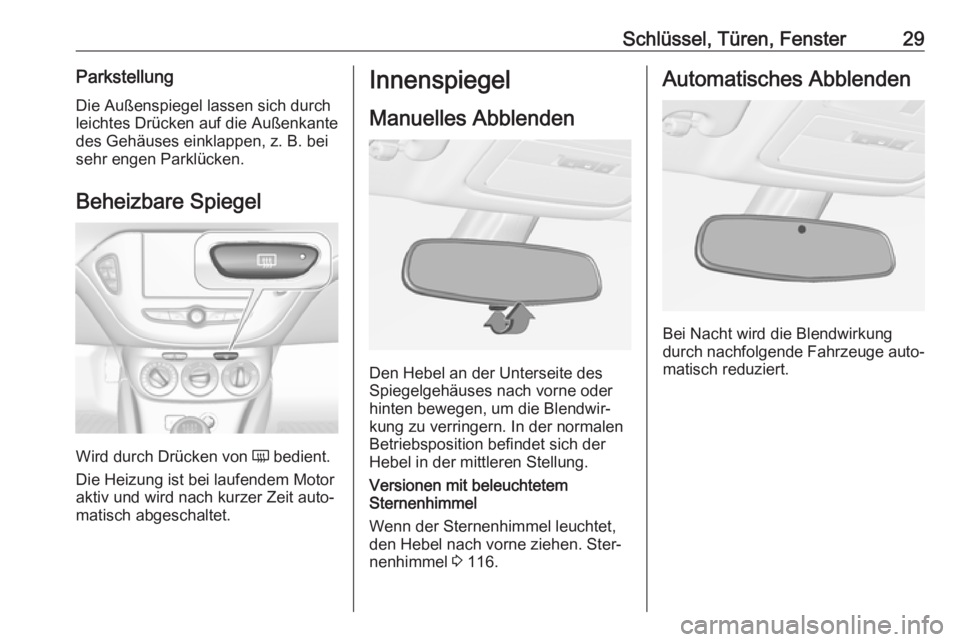 OPEL ADAM 2017.5  Betriebsanleitung (in German) Schlüssel, Türen, Fenster29ParkstellungDie Außenspiegel lassen sich durch
leichtes Drücken auf die Außenkante
des Gehäuses einklappen, z. B. bei
sehr engen Parklücken.
Beheizbare Spiegel
Wird d