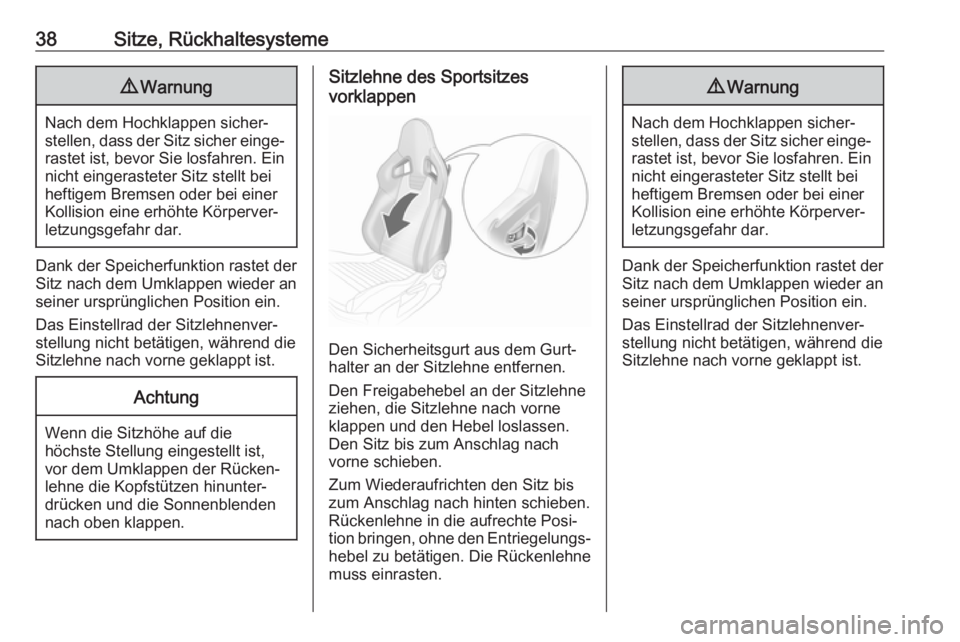 OPEL ADAM 2017.5  Betriebsanleitung (in German) 38Sitze, Rückhaltesysteme9Warnung
Nach dem Hochklappen sicher‐
stellen, dass der Sitz sicher einge‐ rastet ist, bevor Sie losfahren. Ein
nicht eingerasteter Sitz stellt bei heftigem Bremsen oder 