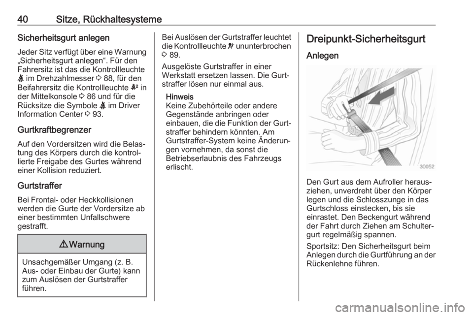 OPEL ADAM 2017.5  Betriebsanleitung (in German) 40Sitze, RückhaltesystemeSicherheitsgurt anlegenJeder Sitz verfügt über eine Warnung „Sicherheitsgurt anlegen“. Für denFahrersitz ist das die Kontrollleuchte
X  im Drehzahlmesser  3 88, für d