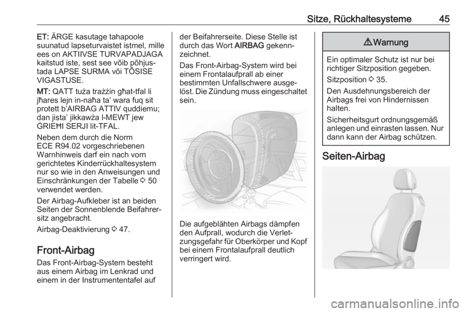 OPEL ADAM 2017.5  Betriebsanleitung (in German) Sitze, Rückhaltesysteme45ET: ÄRGE kasutage tahapoole
suunatud lapseturvaistet istmel, mille
ees on AKTIIVSE TURVAPADJAGA
kaitstud iste, sest see võib põhjus‐
tada LAPSE SURMA või TÕSISE
VIGAST