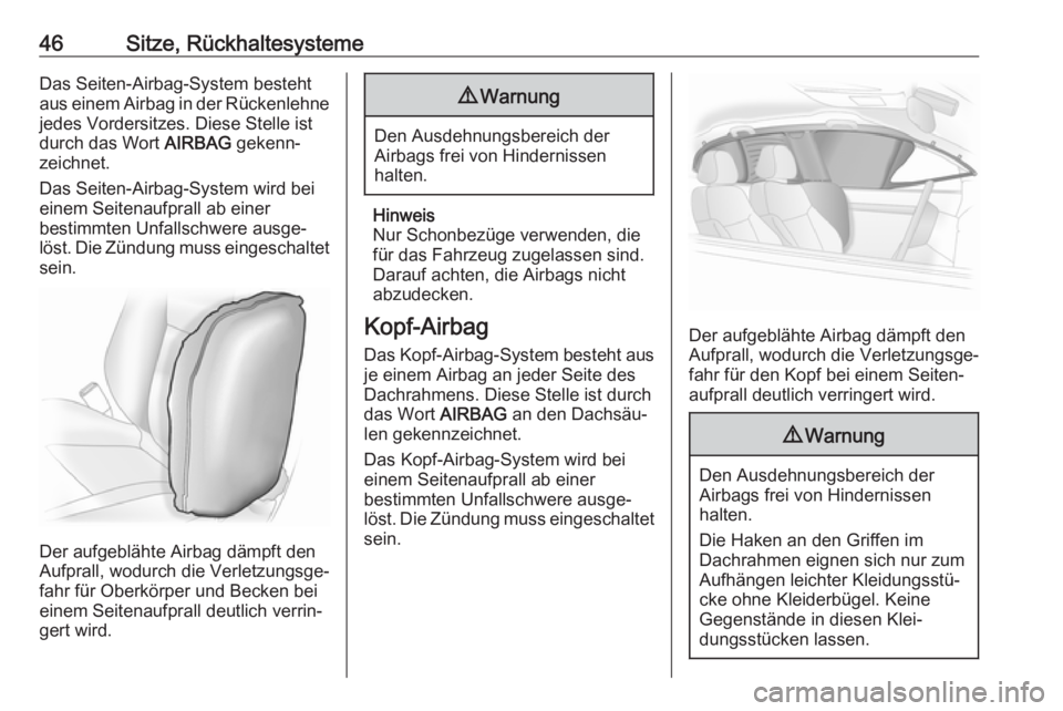 OPEL ADAM 2017.5  Betriebsanleitung (in German) 46Sitze, RückhaltesystemeDas Seiten-Airbag-System besteht
aus einem Airbag in der Rückenlehne jedes Vordersitzes. Diese Stelle ist
durch das Wort  AIRBAG gekenn‐
zeichnet.
Das Seiten-Airbag-System