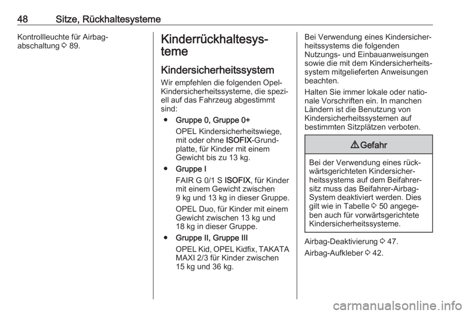 OPEL ADAM 2017.5  Betriebsanleitung (in German) 48Sitze, RückhaltesystemeKontrollleuchte für Airbag‐
abschaltung  3 89.Kinderrückhaltesys‐
teme
Kindersicherheitssystem
Wir empfehlen die folgenden Opel-
Kindersicherheitssysteme, die spezi‐
