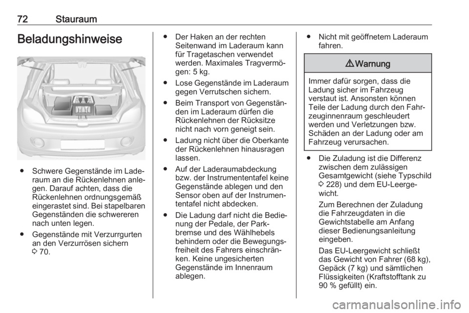 OPEL ADAM 2017.5  Betriebsanleitung (in German) 72StauraumBeladungshinweise
● Schwere Gegenstände im Lade‐raum an die Rückenlehnen anle‐
gen. Darauf achten, dass die
Rückenlehnen ordnungsgemäß
eingerastet sind. Bei stapelbaren Gegenstän