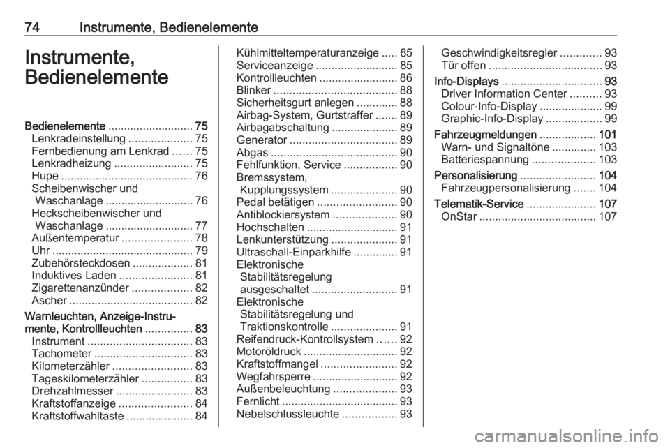 OPEL ADAM 2017.5  Betriebsanleitung (in German) 74Instrumente, BedienelementeInstrumente,
BedienelementeBedienelemente ........................... 75
Lenkradeinstellung ....................75
Fernbedienung am Lenkrad ......75
Lenkradheizung .......