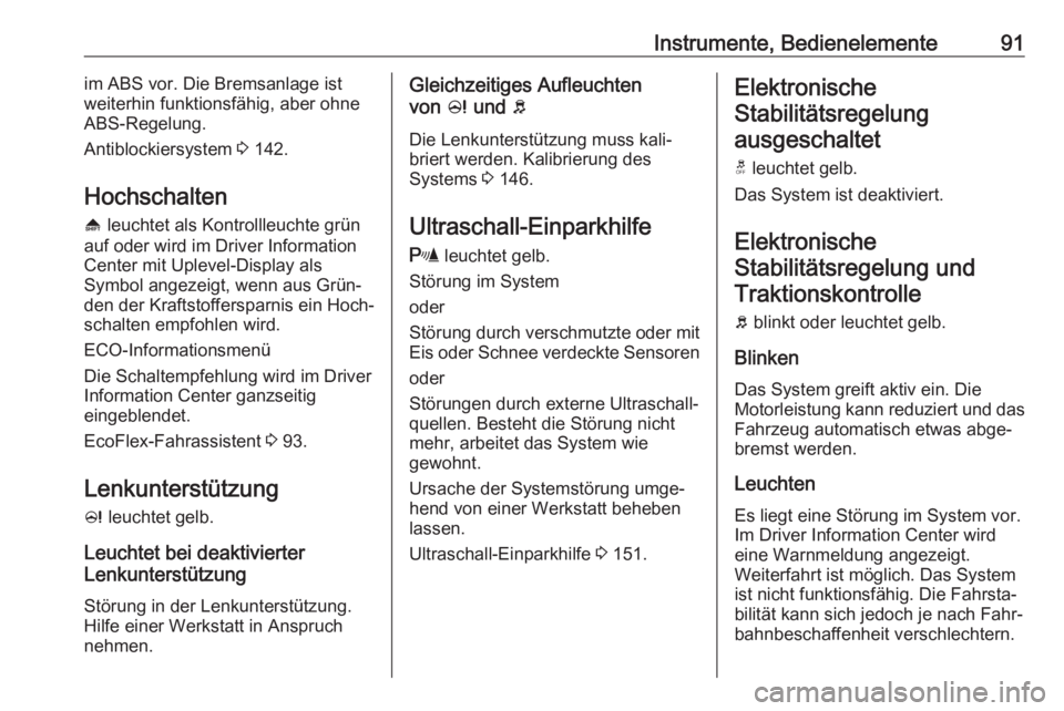 OPEL ADAM 2017.5  Betriebsanleitung (in German) Instrumente, Bedienelemente91im ABS vor. Die Bremsanlage ist
weiterhin funktionsfähig, aber ohne ABS-Regelung.
Antiblockiersystem  3 142.
Hochschalten [  leuchtet als Kontrollleuchte grün
auf oder w