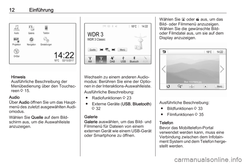 OPEL ADAM 2018  Infotainment-Handbuch (in German) 12Einführung
Hinweis
Ausführliche Beschreibung der
Menübedienung über den Touchsc‐ reen  3 15.
Audio
Über  Audio  öffnen Sie um das Haupt‐
menü des zuletzt ausgewählten Audi‐
omodus.
Wä