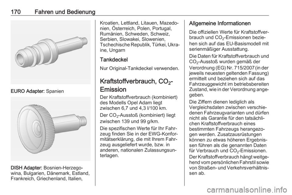 OPEL ADAM 2018 Betriebsanleitung (in German) 170Fahren und Bedienung
EURO Adapter: Spanien
DISH Adapter: Bosnien-Herzego‐
wina, Bulgarien, Dänemark, Estland,
Frankreich, Griechenland, Italien,
Kroatien, Lettland, Litauen, Mazedo‐
nien, Öst OPEL ADAM 2018 Betriebsanleitung (in German) 170Fahren und Bedienung
EURO Adapter: Spanien
DISH Adapter: Bosnien-Herzego‐
wina, Bulgarien, Dänemark, Estland,
Frankreich, Griechenland, Italien,
Kroatien, Lettland, Litauen, Mazedo‐
nien, Öst