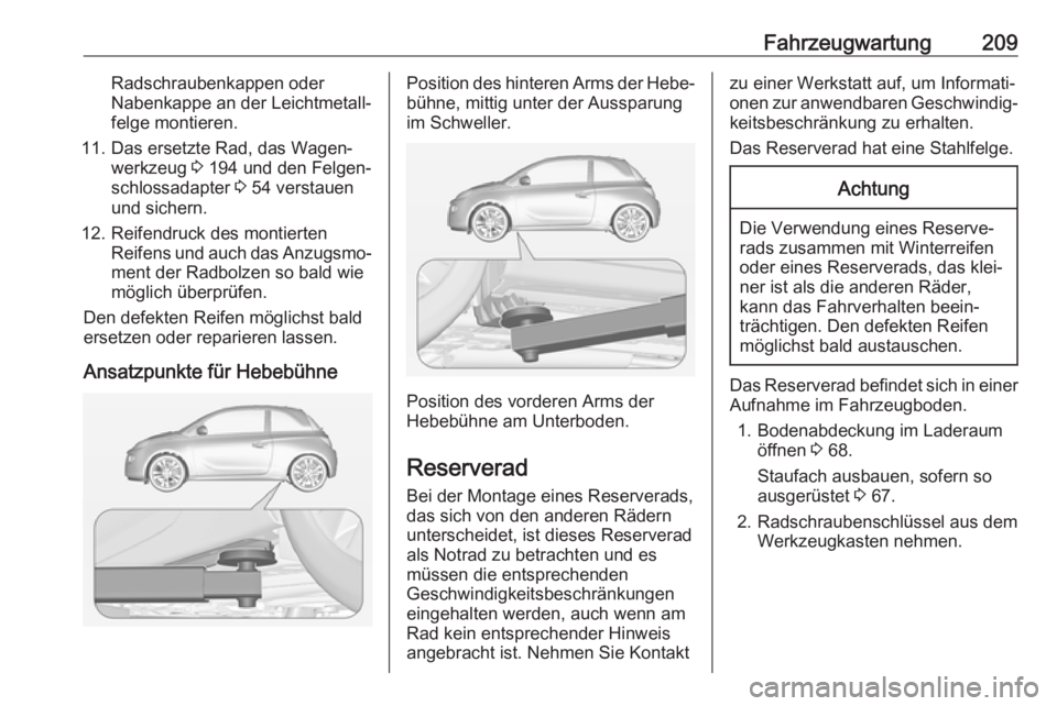 OPEL ADAM 2018  Betriebsanleitung (in German) Fahrzeugwartung209Radschraubenkappen oder
Nabenkappe an der Leichtmetall‐
felge montieren.
11. Das ersetzte Rad, das Wagen‐ werkzeug  3 194 und den Felgen‐
schlossadapter  3 54 verstauen
und sic