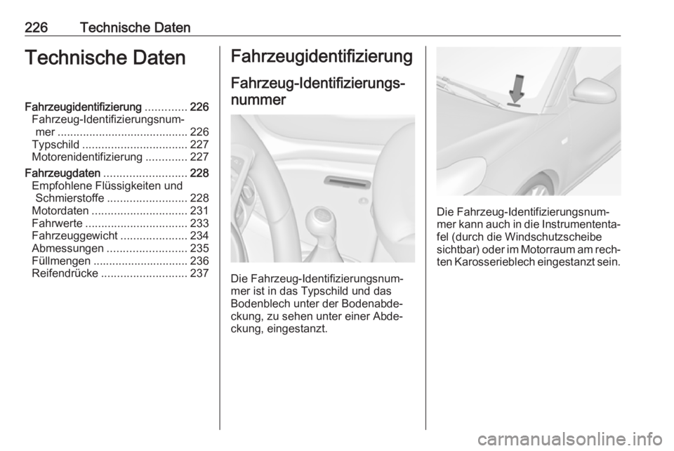 OPEL ADAM 2018  Betriebsanleitung (in German) 226Technische DatenTechnische DatenFahrzeugidentifizierung.............226
Fahrzeug-Identifizierungsnum‐ mer ......................................... 226
Typschild .................................