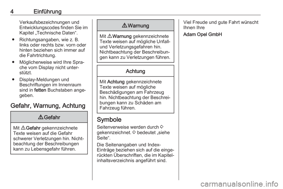OPEL ADAM 2018  Betriebsanleitung (in German) 4EinführungVerkaufsbezeichnungen undEntwicklungscodes finden Sie im Kapitel „Technische Daten“.
● Richtungsangaben, wie z. B. links oder rechts bzw. vorn oder
hinten beziehen sich immer auf
die