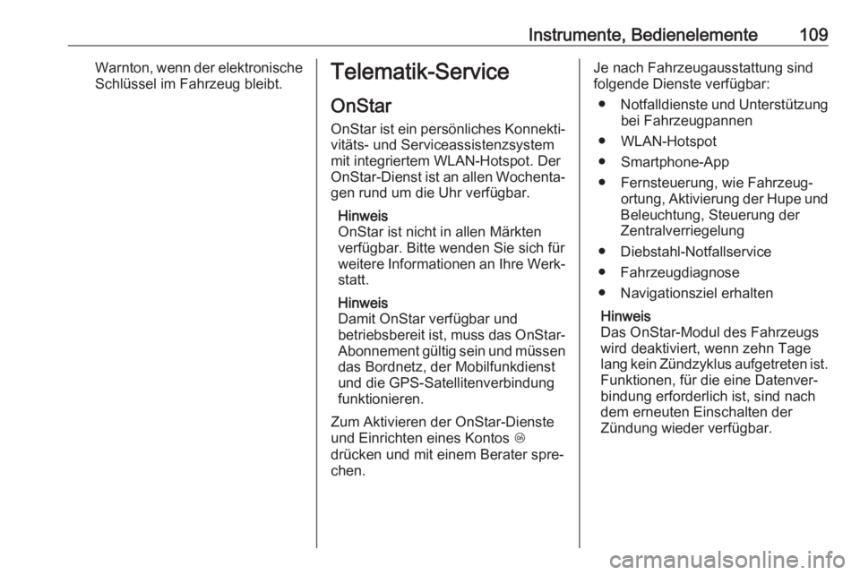 OPEL ADAM 2018.5  Betriebsanleitung (in German) Instrumente, Bedienelemente109Warnton, wenn der elektronischeSchlüssel im Fahrzeug bleibt.Telematik-Service
OnStar
OnStar ist ein persönliches Konnekti‐ vitäts- und Serviceassistenzsystem
mit int