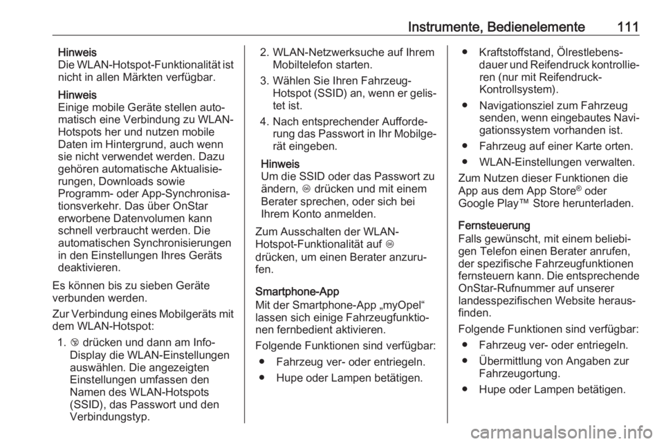 OPEL ADAM 2018.5  Betriebsanleitung (in German) Instrumente, Bedienelemente111Hinweis
Die WLAN-Hotspot-Funktionalität ist
nicht in allen Märkten verfügbar.
Hinweis
Einige mobile Geräte stellen auto‐
matisch eine Verbindung zu WLAN-
Hotspots h