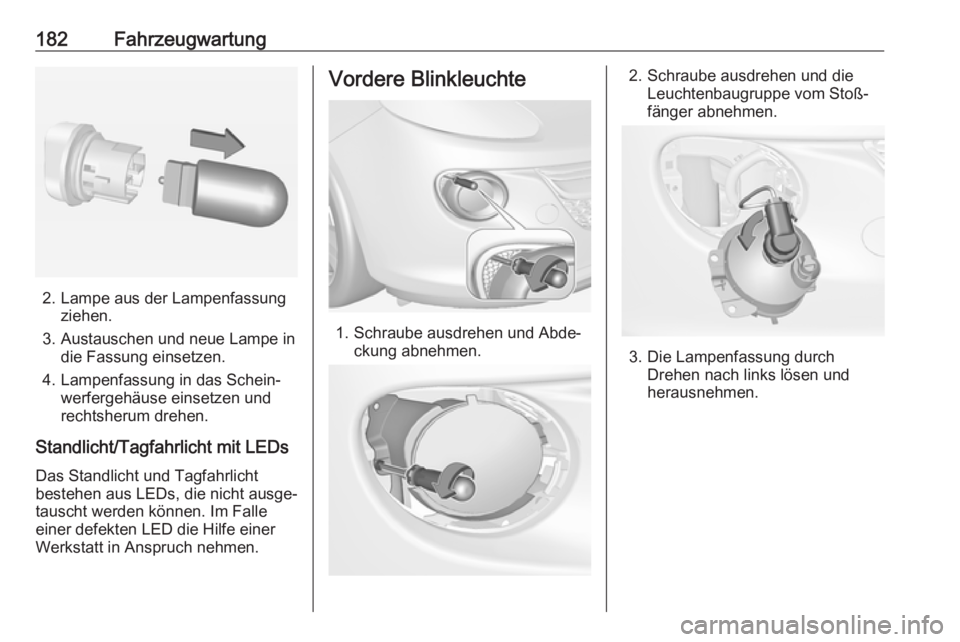 OPEL ADAM 2018.5 Betriebsanleitung (in German) 182Fahrzeugwartung
2. Lampe aus der Lampenfassungziehen.
3. Austauschen und neue Lampe in die Fassung einsetzen.
4. Lampenfassung in das Schein‐ werfergehäuse einsetzen und
rechtsherum drehen.
Stan OPEL ADAM 2018.5 Betriebsanleitung (in German) 182Fahrzeugwartung
2. Lampe aus der Lampenfassungziehen.
3. Austauschen und neue Lampe in die Fassung einsetzen.
4. Lampenfassung in das Schein‐ werfergehäuse einsetzen und
rechtsherum drehen.
Stan