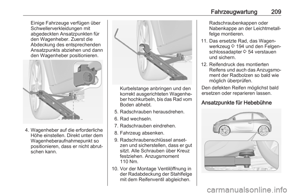 OPEL ADAM 2018.5 Betriebsanleitung (in German) Fahrzeugwartung209Einige Fahrzeuge verfügen über
Schwellerverkleidungen mit
abgedeckten Ansatzpunkten für
den Wagenheber. Zuerst die
Abdeckung des entsprechenden
Ansatzpunkts abziehen und dann
den OPEL ADAM 2018.5 Betriebsanleitung (in German) Fahrzeugwartung209Einige Fahrzeuge verfügen über
Schwellerverkleidungen mit
abgedeckten Ansatzpunkten für
den Wagenheber. Zuerst die
Abdeckung des entsprechenden
Ansatzpunkts abziehen und dann
den