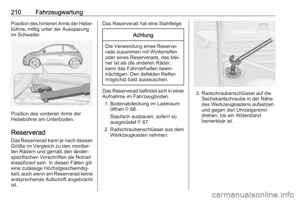 OPEL ADAM 2018.5 Betriebsanleitung (in German) 210FahrzeugwartungPosition des hinteren Arms der Hebe‐bühne, mittig unter der Aussparung
im Schweller.
Position des vorderen Arms der
Hebebühne am Unterboden.
Reserverad Das Reserverad kann je nac OPEL ADAM 2018.5 Betriebsanleitung (in German) 210FahrzeugwartungPosition des hinteren Arms der Hebe‐bühne, mittig unter der Aussparung
im Schweller.
Position des vorderen Arms der
Hebebühne am Unterboden.
Reserverad Das Reserverad kann je nac