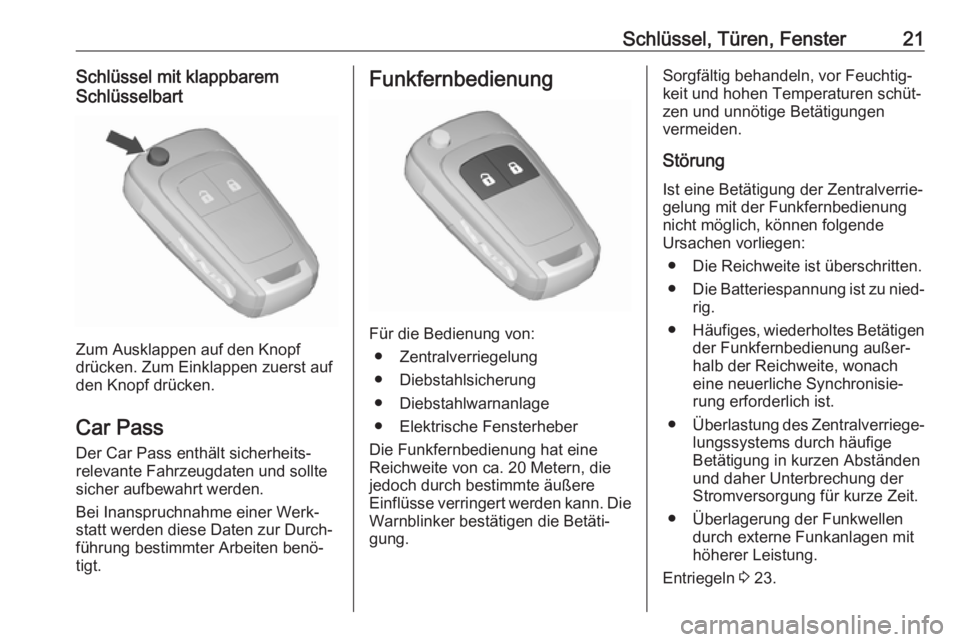 OPEL ADAM 2018.5  Betriebsanleitung (in German) Schlüssel, Türen, Fenster21Schlüssel mit klappbarem
Schlüsselbart
Zum Ausklappen auf den Knopf
drücken. Zum Einklappen zuerst auf
den Knopf drücken.
Car Pass
Der Car Pass enthält sicherheits‐