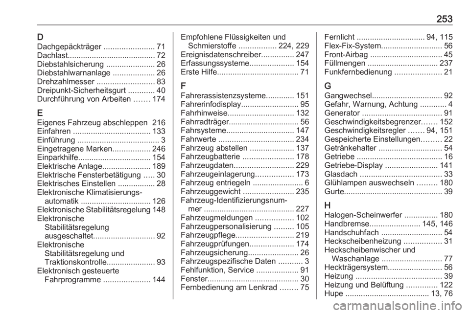 OPEL ADAM 2018.5  Betriebsanleitung (in German) 253DDachgepäckträger  .......................71
Dachlast........................................ 72
Diebstahlsicherung  ......................26
Diebstahlwarnanlage  ...................26
Drehzahlme