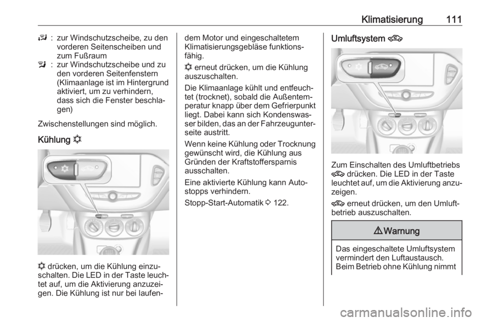 OPEL ADAM 2019  Betriebsanleitung (in German) Klimatisierung111J:zur Windschutzscheibe, zu den
vorderen Seitenscheiben und
zum Fußrauml:zur Windschutzscheibe und zu
den vorderen Seitenfenstern
(Klimaanlage ist im Hintergrund
aktiviert, um zu ver